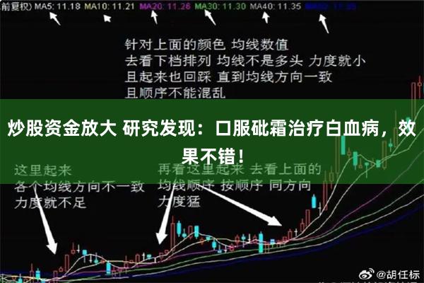 炒股资金放大 研究发现：口服砒霜治疗白血病，效果不错！